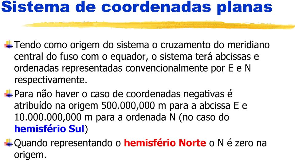 Para não haver o caso de coordenadas negativas é atribuído na origem 500.000,