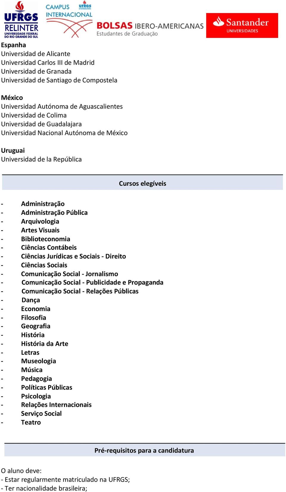 Biblioteconomia - Ciências Contábeis - Ciências Jurídicas e Sociais - Direito - Ciências Sociais - Comunicação Social - Jornalismo - Comunicação Social - Publicidade e Propaganda - Comunicação Social