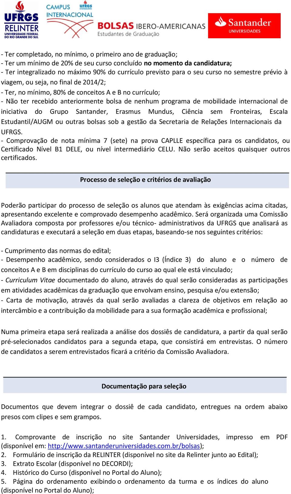 internacional de iniciativa do Grupo Santander, Erasmus Mundus, Ciência sem Fronteiras, Escala Estudantil/AUGM ou outras bolsas sob a gestão da Secretaria de Relações Internacionais da UFRGS.