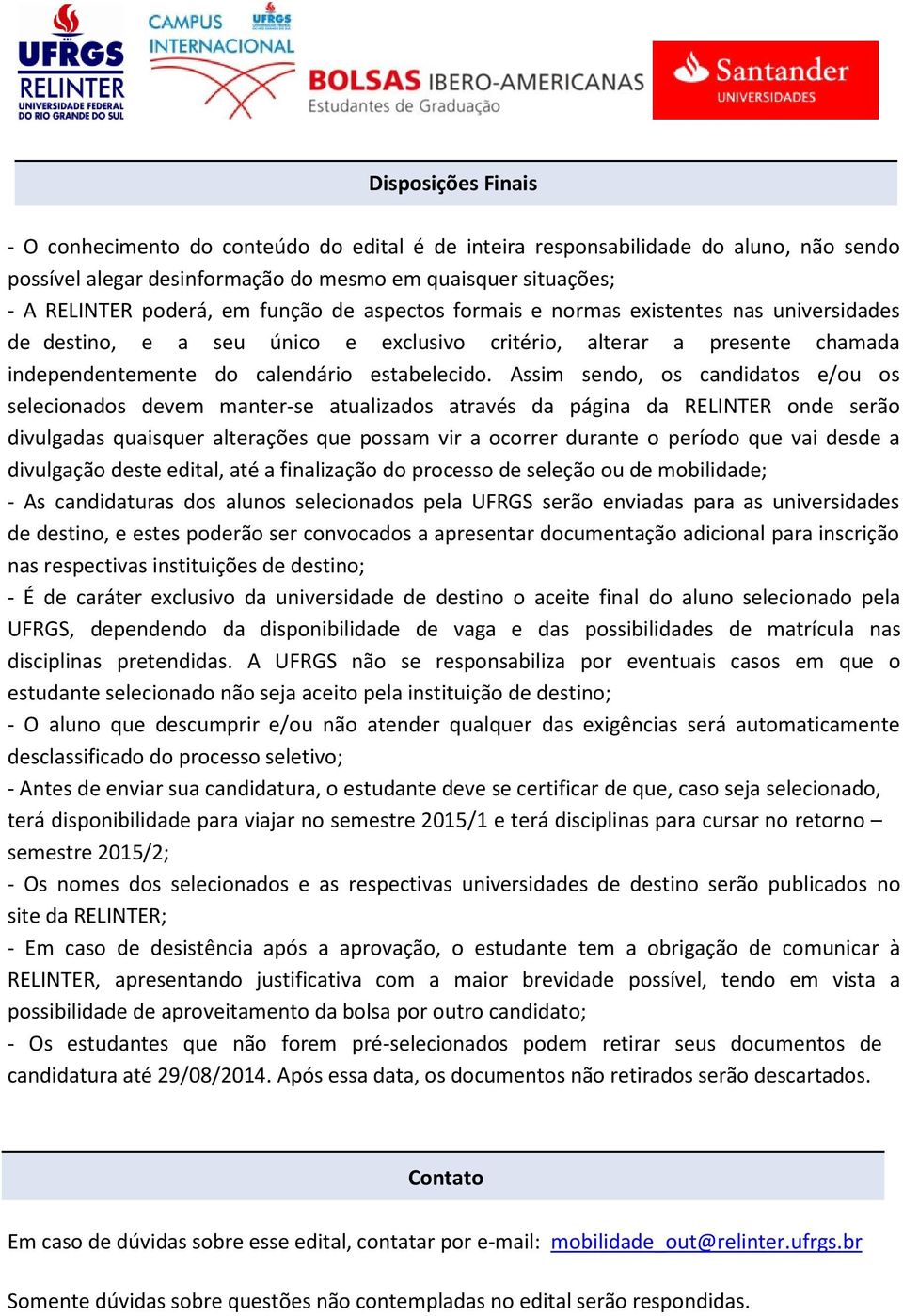 Assim sendo, os candidatos e/ou os selecionados devem manter-se atualizados através da página da RELINTER onde serão divulgadas quaisquer alterações que possam vir a ocorrer durante o período que vai