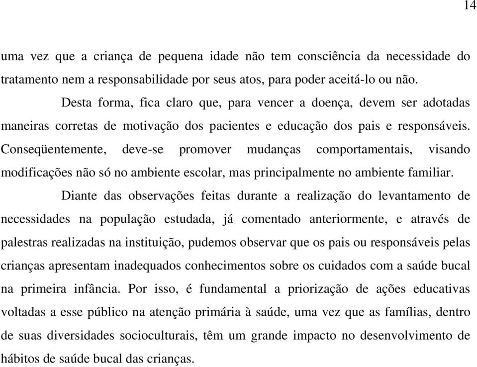 Conseqüentemente, deve-se promover mudanças comportamentais, visando modificações não só no ambiente escolar, mas principalmente no ambiente familiar.