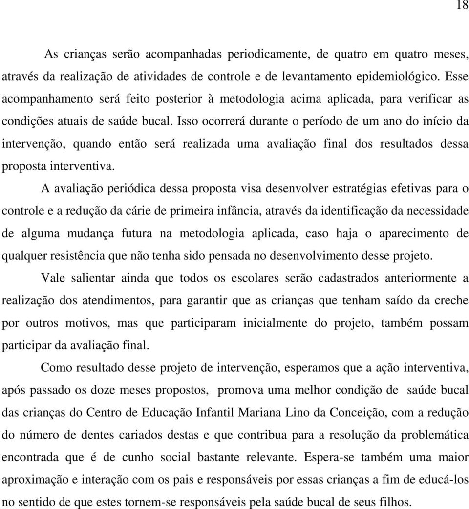 Isso ocorrerá durante o período de um ano do início da intervenção, quando então será realizada uma avaliação final dos resultados dessa proposta interventiva.