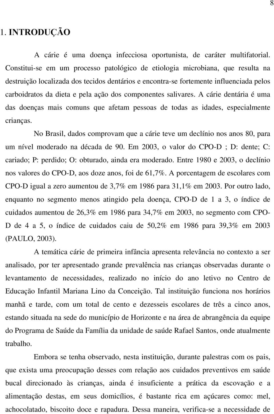 ação dos componentes salivares. A cárie dentária é uma das doenças mais comuns que afetam pessoas de todas as idades, especialmente crianças.