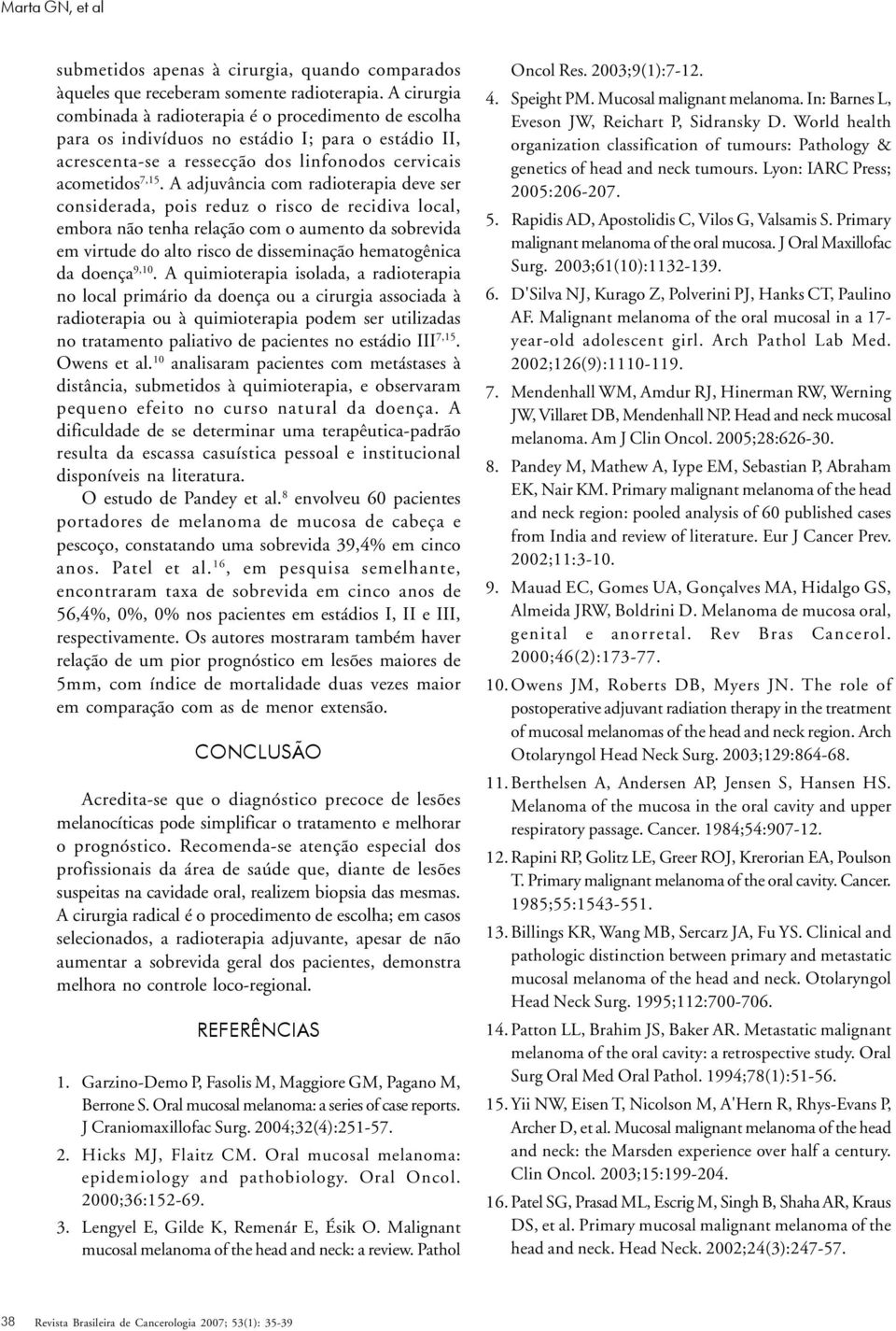 A adjuvância com radioterapia deve ser considerada, pois reduz o risco de recidiva local, embora não tenha relação com o aumento da sobrevida em virtude do alto risco de disseminação hematogênica da