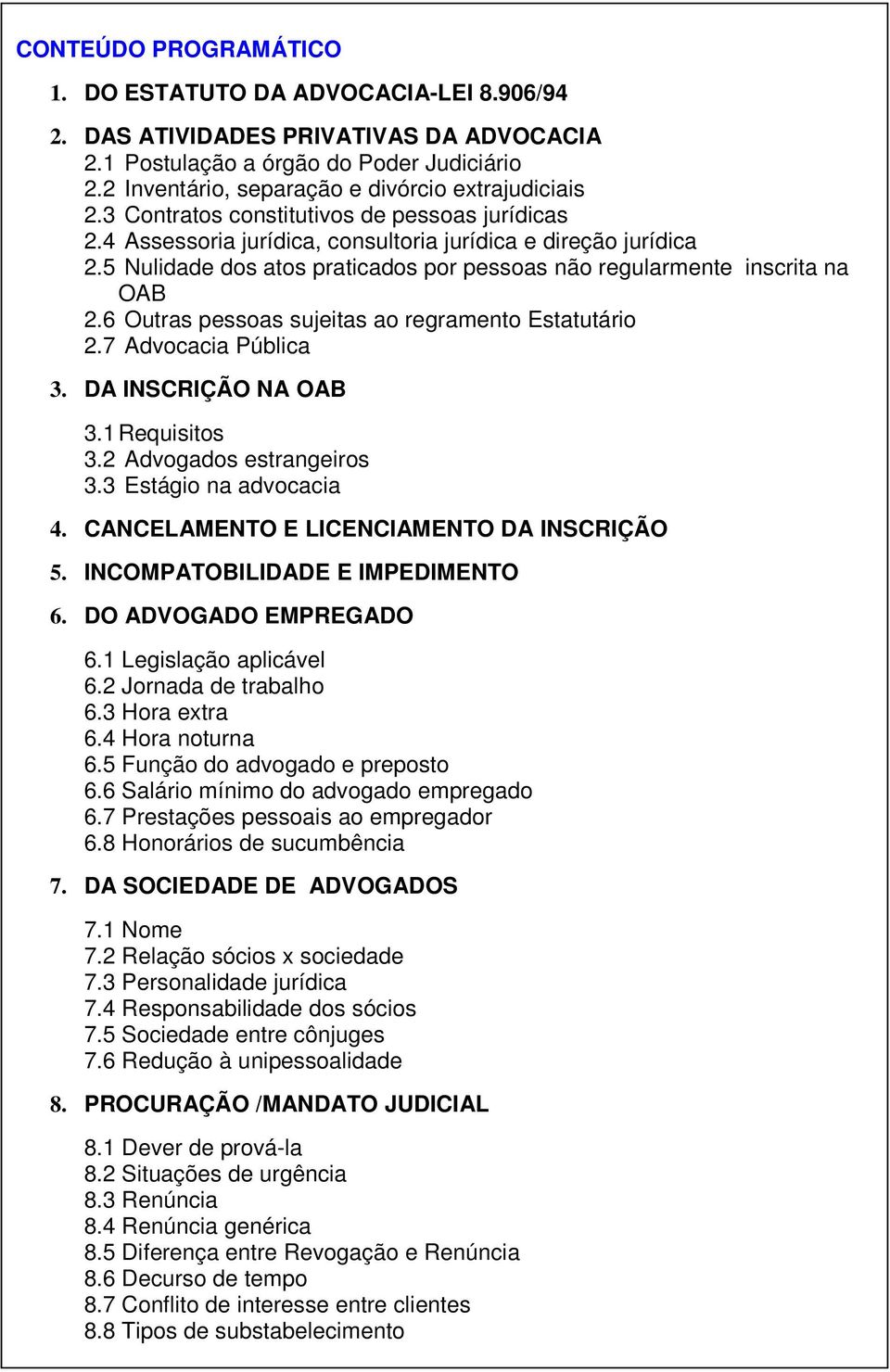 5 Nulidade dos atos praticados por pessoas não regularmente inscrita na OAB 2.6 Outras pessoas sujeitas ao regramento Estatutário 2.7 Advocacia Pública 3. DA INSCRIÇÃO NA OAB 3.1 Requisitos 3.