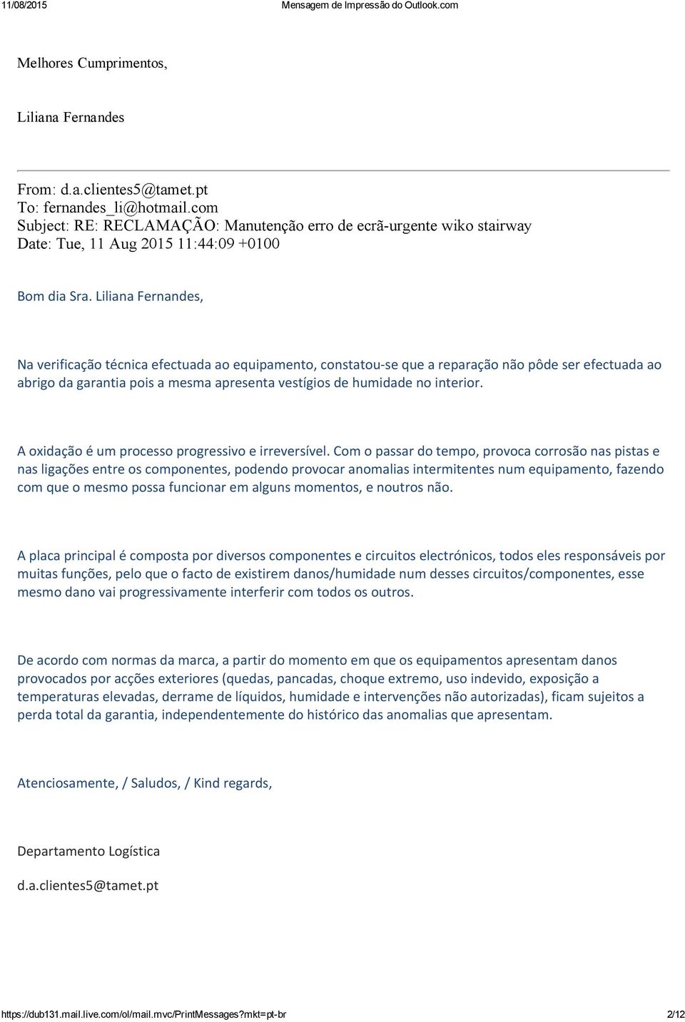 Liliana Fernandes, Na verificação técnica efectuada ao equipamento, constatou se que a reparação não pôde ser efectuada ao abrigo da garantia pois a mesma apresenta vestígios de humidade no interior.