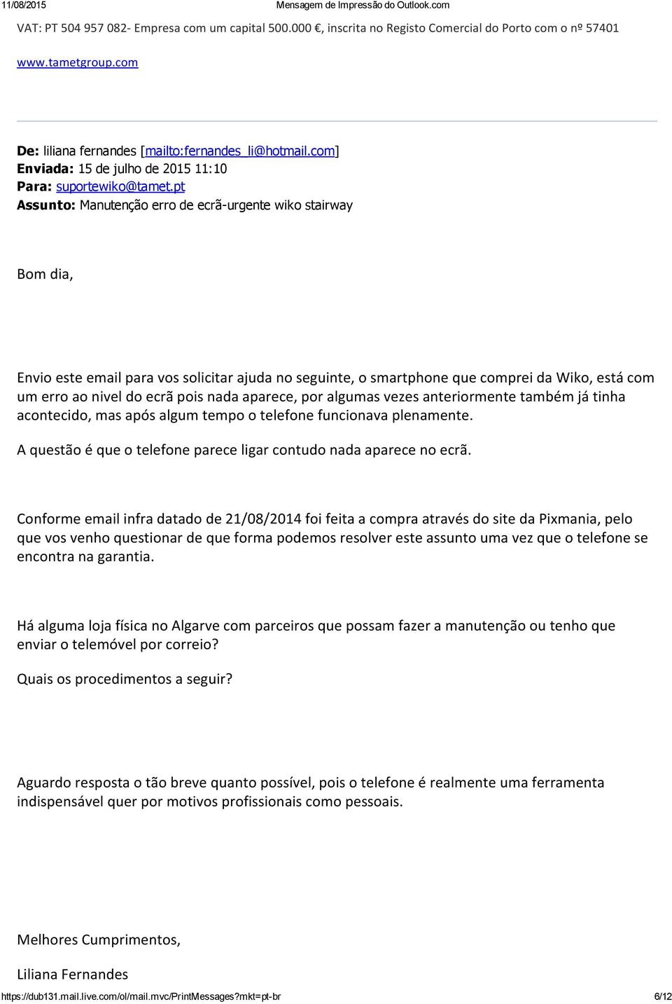 pt Assunto: Manutenção erro de ecrã urgente wiko stairway Bom dia, Envio este email para vos solicitar ajuda no seguinte, o smartphone que comprei da Wiko, está com um erro ao nivel do ecrã pois nada