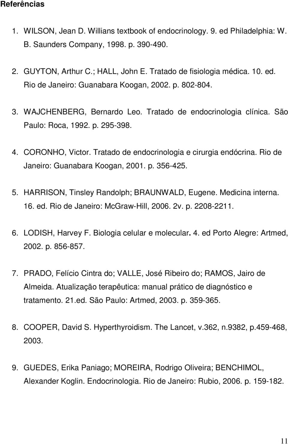 Tratado de endocrinologia e cirurgia endócrina. Rio de Janeiro: Guanabara Koogan, 2001. p. 356-425. 5. HARRISON, Tinsley Randolph; BRAUNWALD, Eugene. Medicina interna. 16. ed.