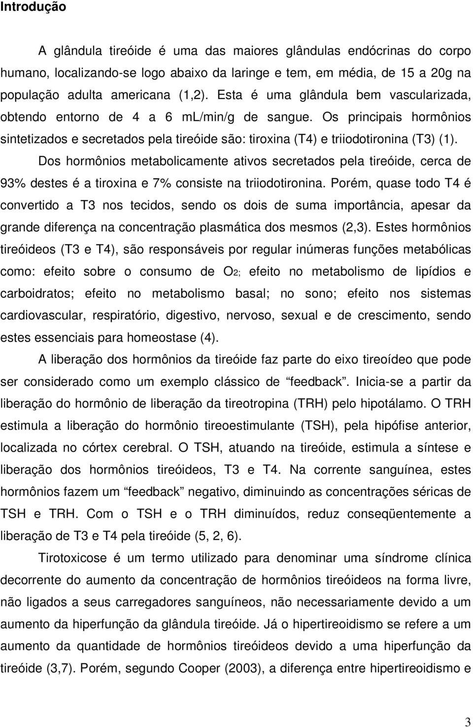 Dos hormônios metabolicamente ativos secretados pela tireóide, cerca de 93% destes é a tiroxina e 7% consiste na triiodotironina.