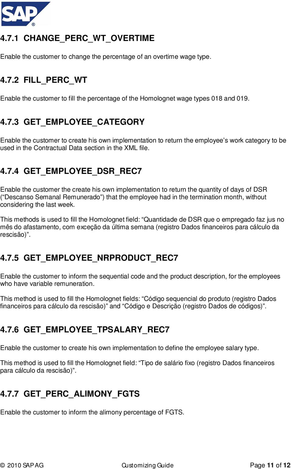 GET_EMPLOYEE_DSR_REC7 Enable the customer the create his own implementation to return the quantity of days of DSR ( Descanso Semanal Remunerado ) that the employee had in the termination month,