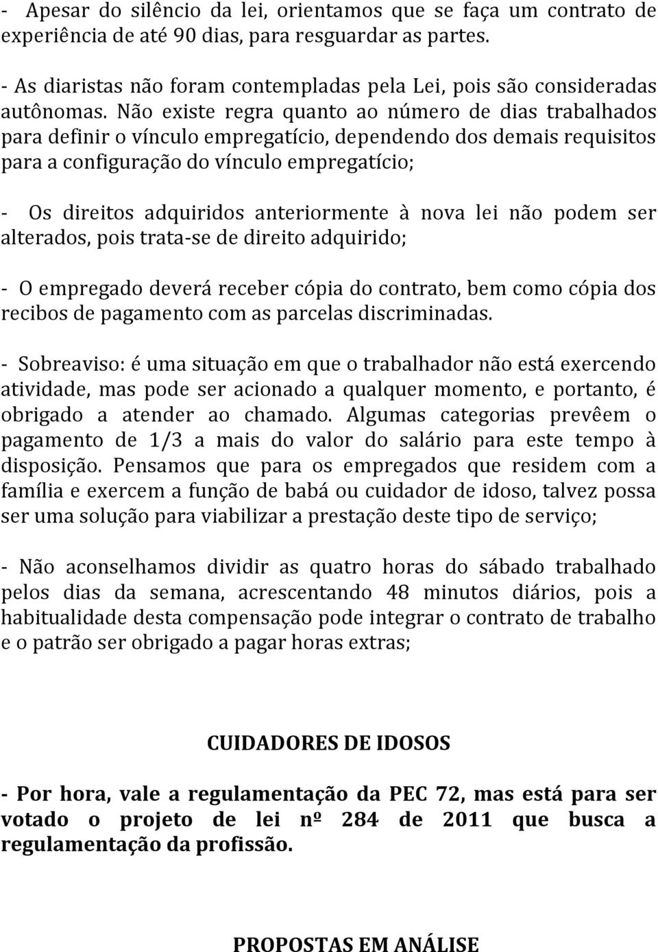 Não existe regra quanto ao número de dias trabalhados para definir o vínculo empregatício, dependendo dos demais requisitos para a configuração do vínculo empregatício; - Os direitos adquiridos