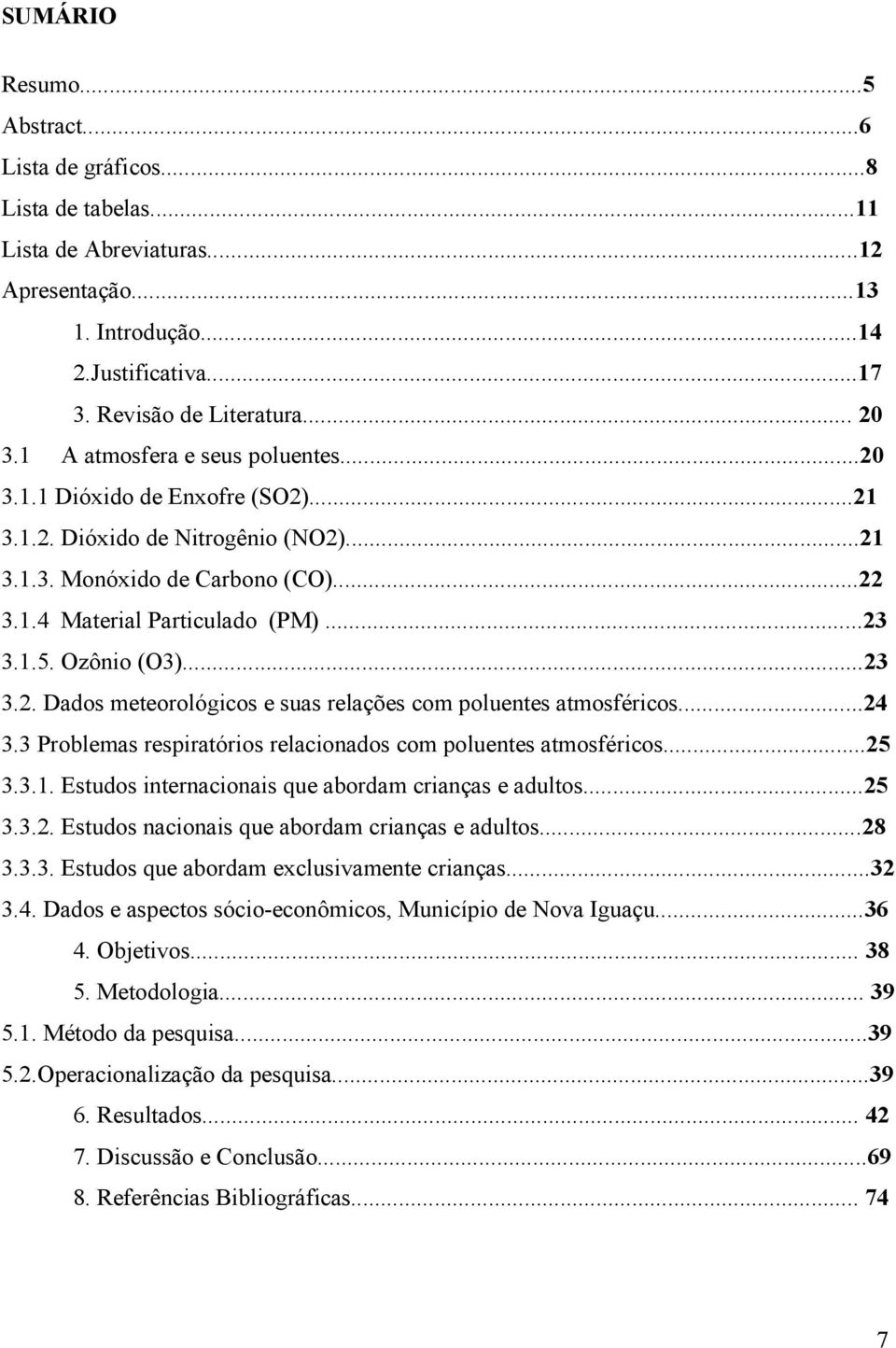 Ozônio (O3)...23 3.2. Dados meteorológicos e suas relações com poluentes atmosféricos...24 3.3 Problemas respiratórios relacionados com poluentes atmosféricos...25 3.3.1.