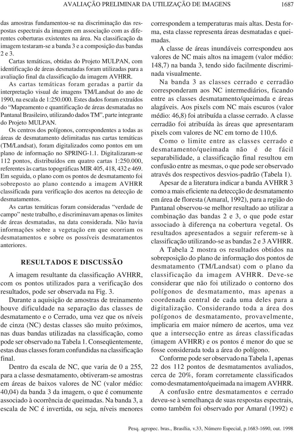 Cartas temáticas, obtidas do Projeto MULPAN, com identificação de áreas desmatadas foram utilizadas para a avaliação final da classificação da imagem AVHRR.