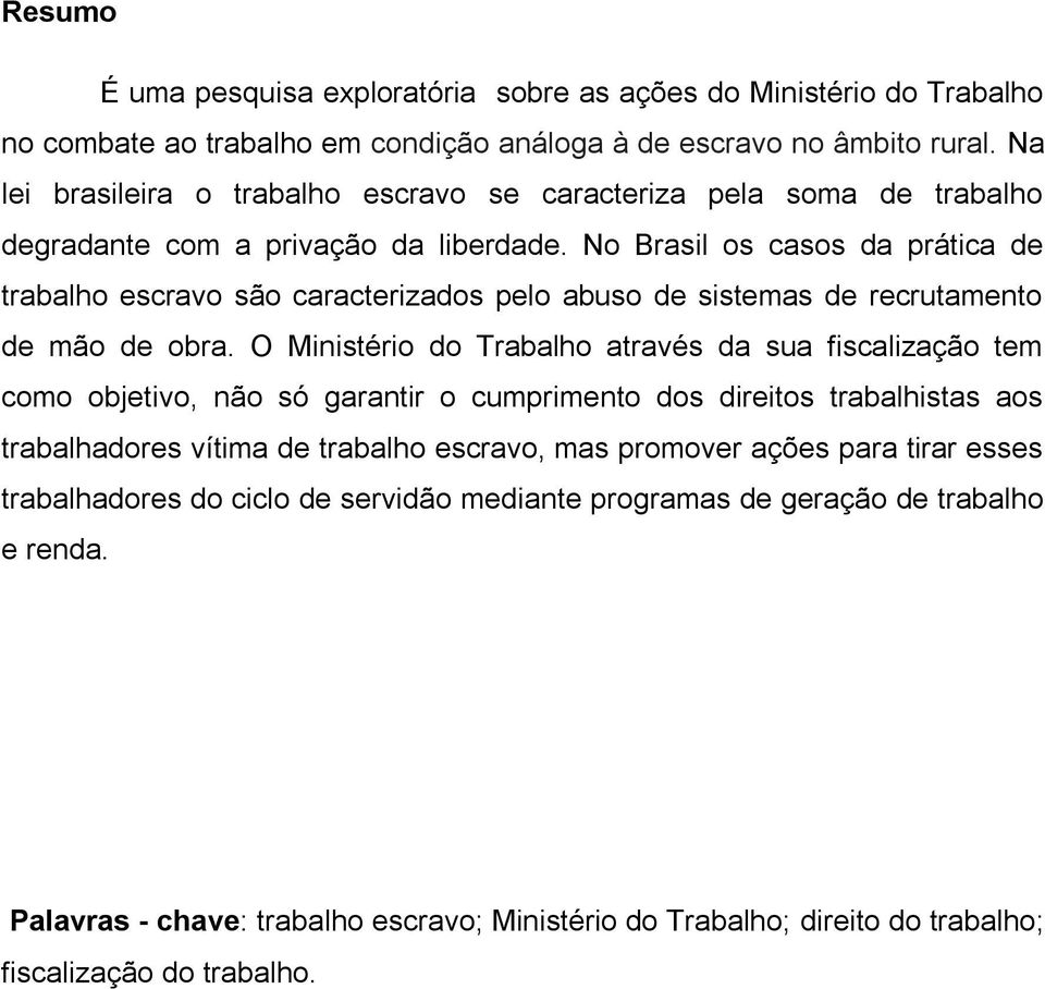 No Brasil os casos da prática de trabalho escravo são caracterizados pelo abuso de sistemas de recrutamento de mão de obra.