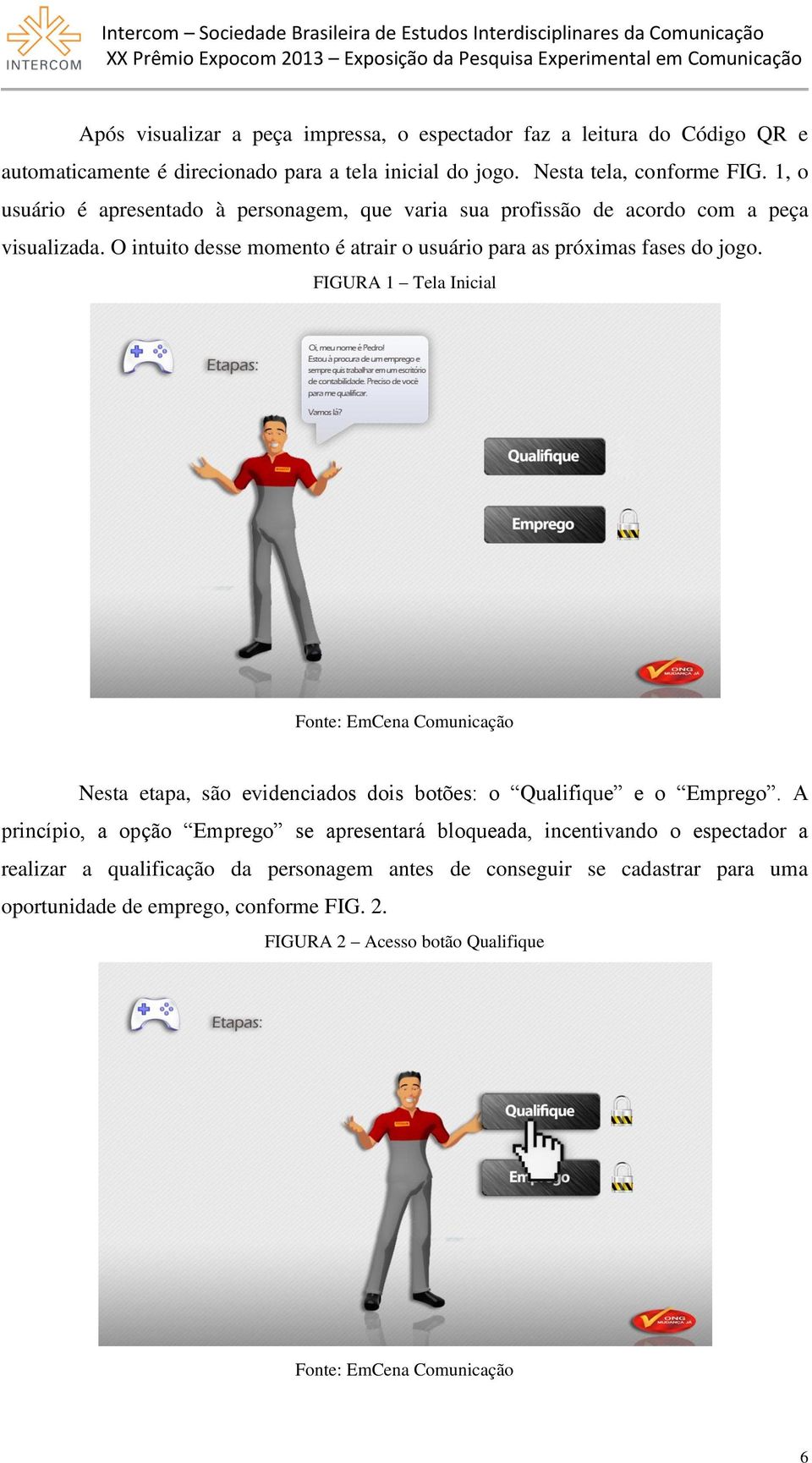 FIGURA 1 Tela Inicial Fonte: EmCena Comunicação Nesta etapa, são evidenciados dois botões: o Qualifique e o Emprego.