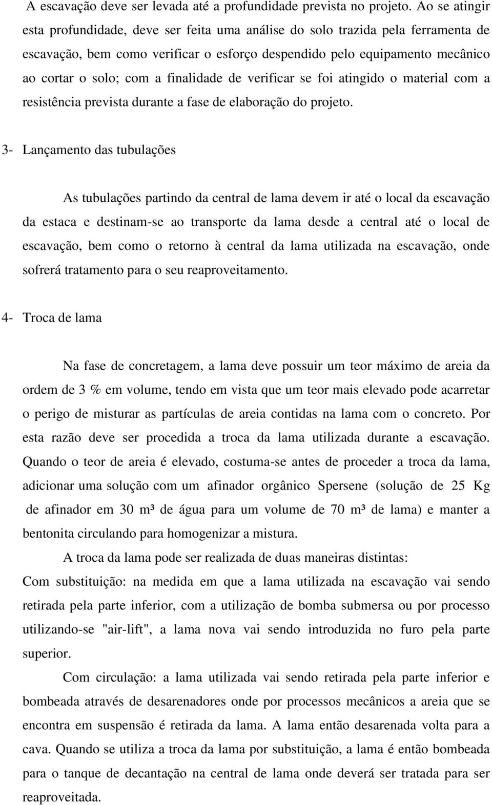 finalidade de verificar se foi atingido o material com a resistência prevista durante a fase de elaboração do projeto.