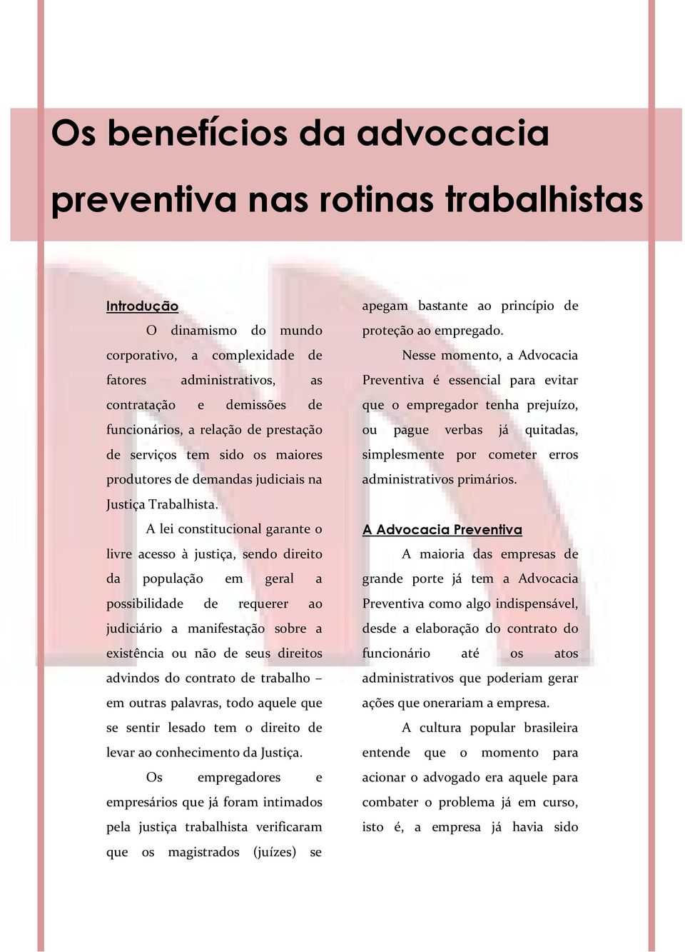 A lei constitucional garante o livre acesso à justiça, sendo direito da população em geral a possibilidade de requerer ao judiciário a manifestação sobre a existência ou não de seus direitos advindos