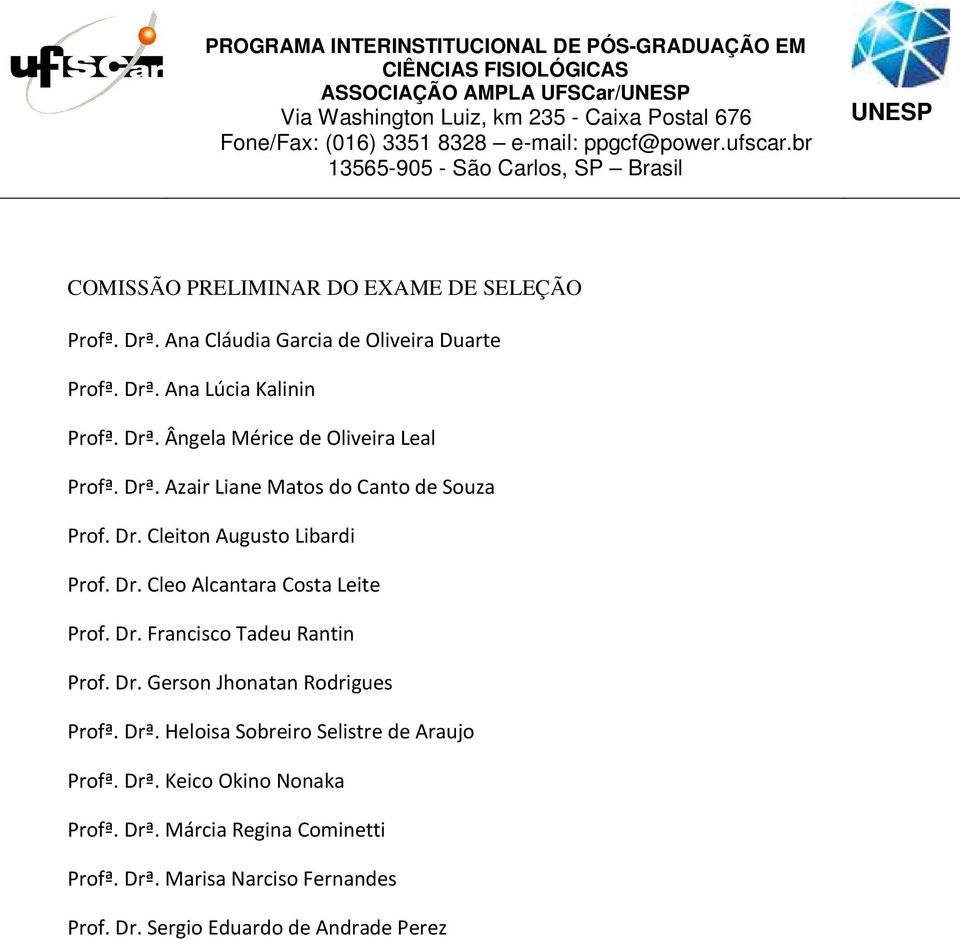 Dr. Francisco Tadeu Rantin Prof. Dr. Gerson Jhonatan Rodrigues Profª. Drª. Heloisa Sobreiro Selistre de Araujo Profª. Drª. Keico Okino Nonaka Profª.