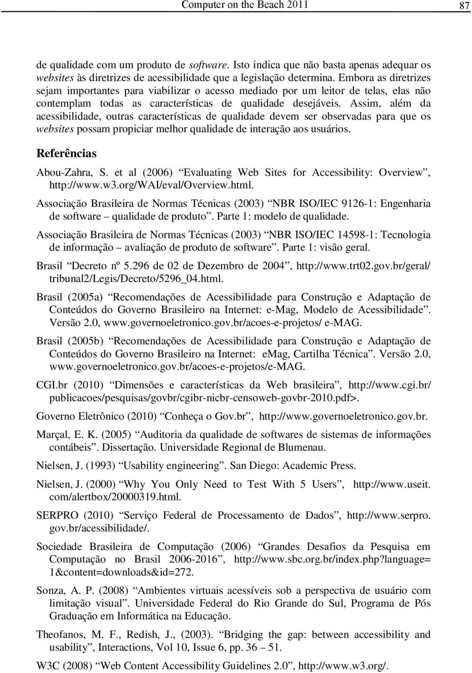 Assim, além da acessibilidade, outras características de qualidade devem ser observadas para que os websites possam propiciar melhor qualidade de interação aos usuários. Referências Abou-Zahra, S.