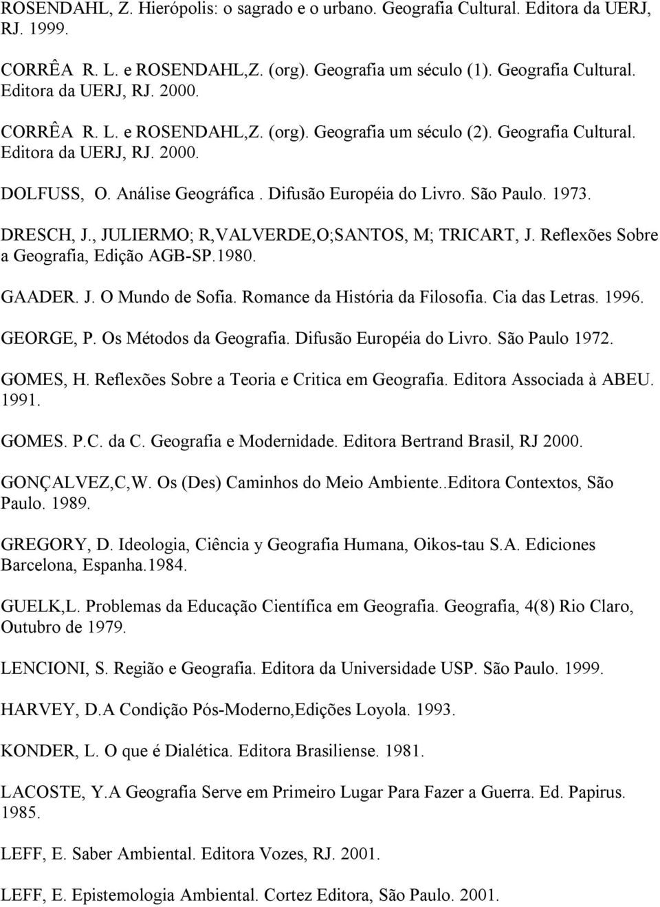 , JULIERMO; R,VALVERDE,O;SANTOS, M; TRICART, J. Reflexões Sobre a Geografia, Edição AGB SP.1980. GAADER. J. O Mundo de Sofia. Romance da História da Filosofia. Cia das Letras. 1996. GEORGE, P.