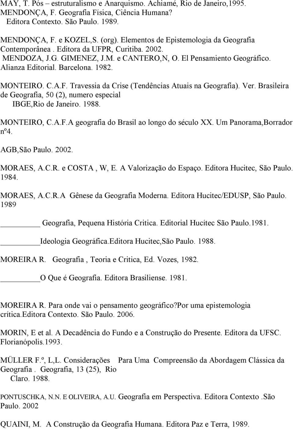 MONTEIRO. C.A.F. Travessia da Crise (Tendências Atuais na Geografia). Ver. Brasileira de Geografia, 50 (2), numero especial IBGE,Rio de Janeiro. 1988. MONTEIRO, C.A.F.A geografia do Brasil ao longo do século XX.