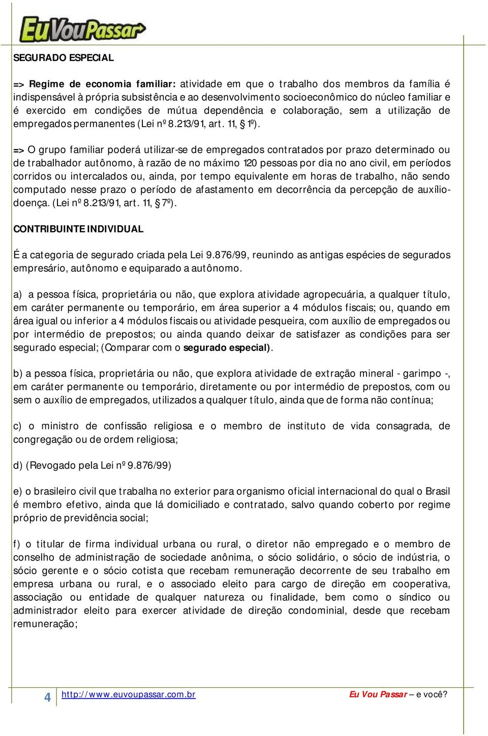 => O grupo familiar poderá utilizar-se de empregados contratados por prazo determinado ou de trabalhador autônomo, à razão de no máximo 120 pessoas por dia no ano civil, em períodos corridos ou