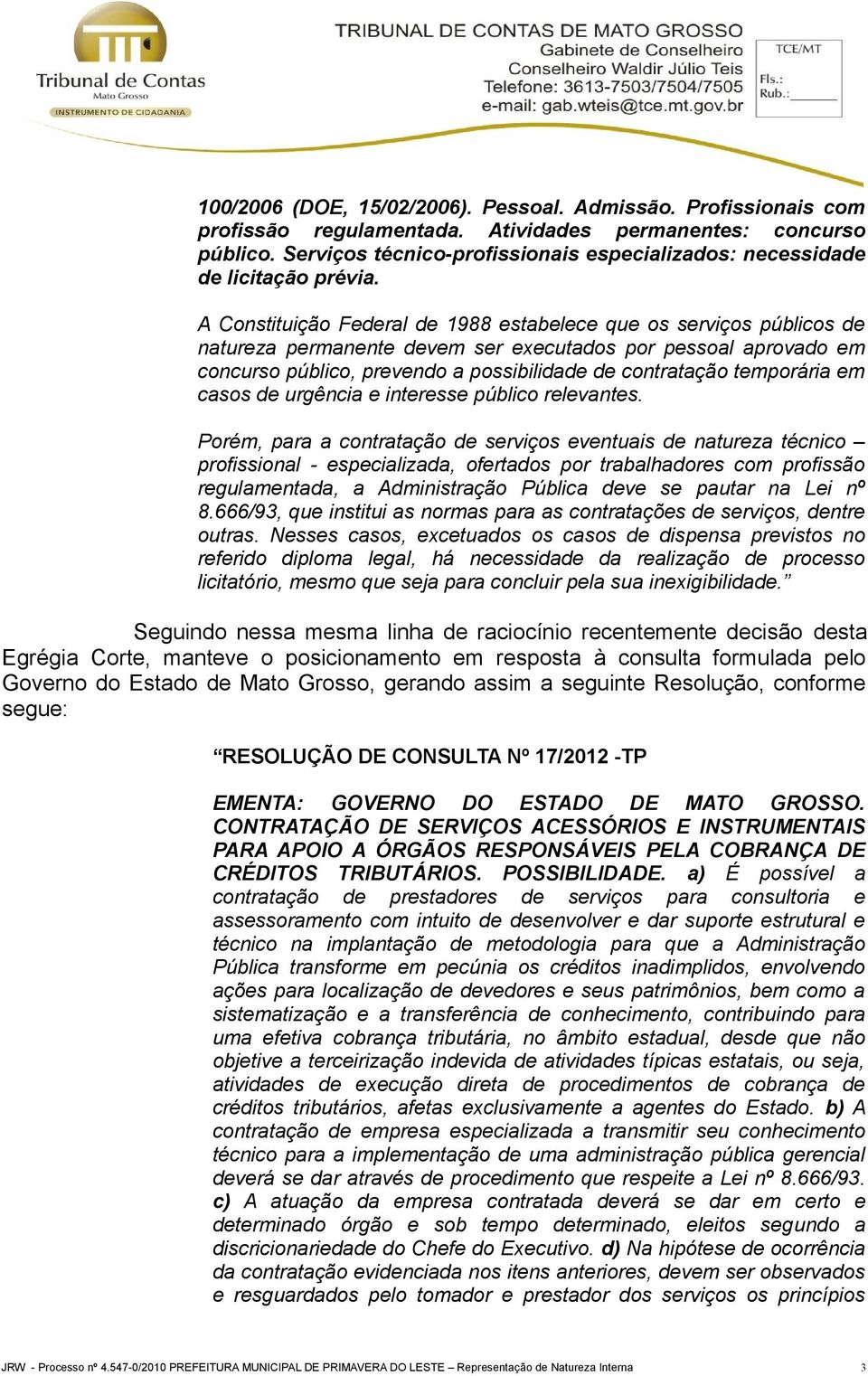 A Constituição Federal de 1988 estabelece que os serviços públicos de natureza permanente devem ser executados por pessoal aprovado em concurso público, prevendo a possibilidade de contratação