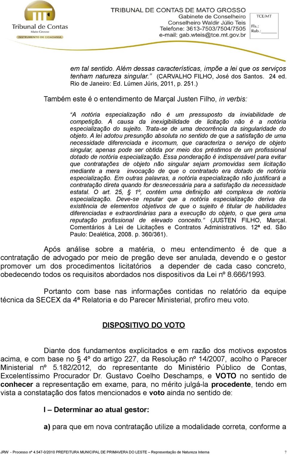 A causa da inexigibilidade de licitação não é a notória especialização do sujeito. Trata-se de uma decorrência da singularidade do objeto.