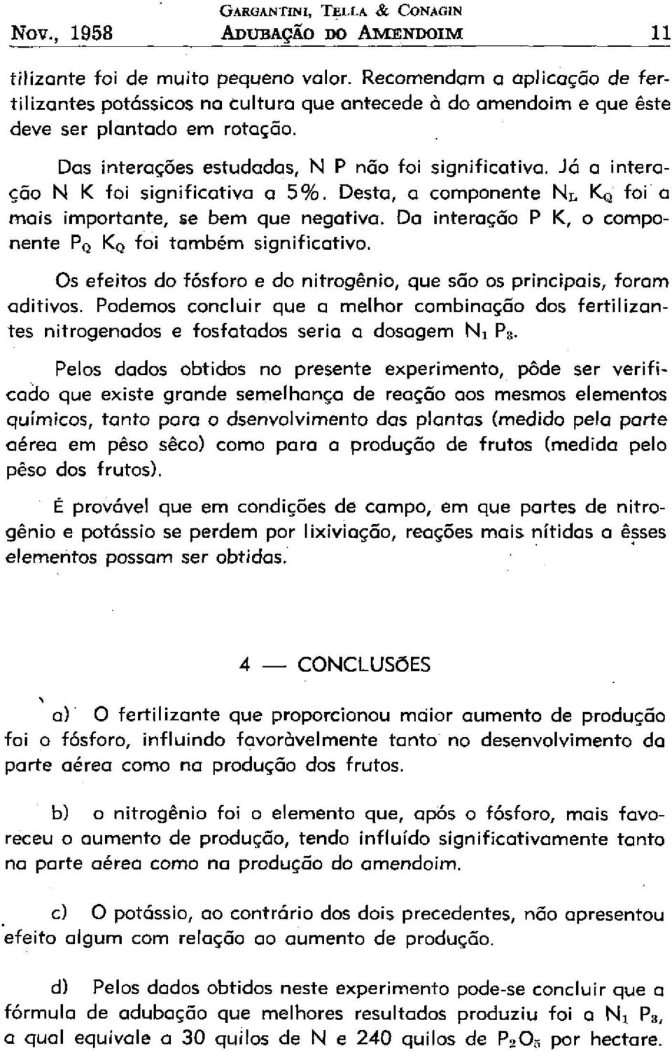 Da interação P K, o componente P Q K q foi também significativo. Os efeitos do fósforo e do nitrogênio, que são os principais, foram aditivos.