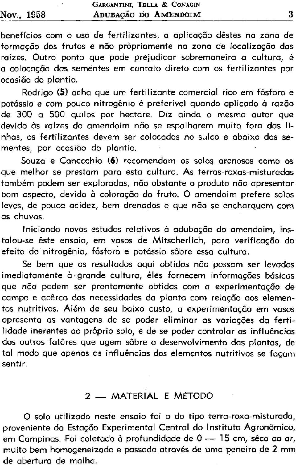 Rodrigo (5) acha que um fertilizante comercial rico em fósforo e potássio e com pouco nitrogênio é preferível quando aplicado à razão de 300 a 500 quilos por hectare.