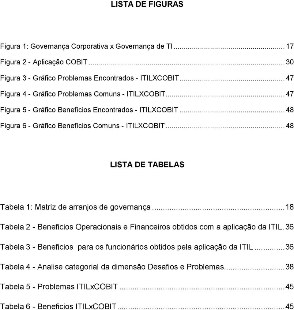 .. 48 LISTA DE TABELAS Tabela 1: Matriz de arranjos de governança... 18 Tabela 2 - Beneficios Operacionais e Financeiros obtidos com a aplicação da ITIL.