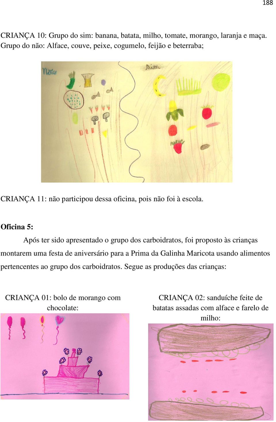 Oficina 5: Após ter sido apresentado o grupo dos carboidratos, foi proposto às crianças montarem uma festa de aniversário para a Prima da Galinha