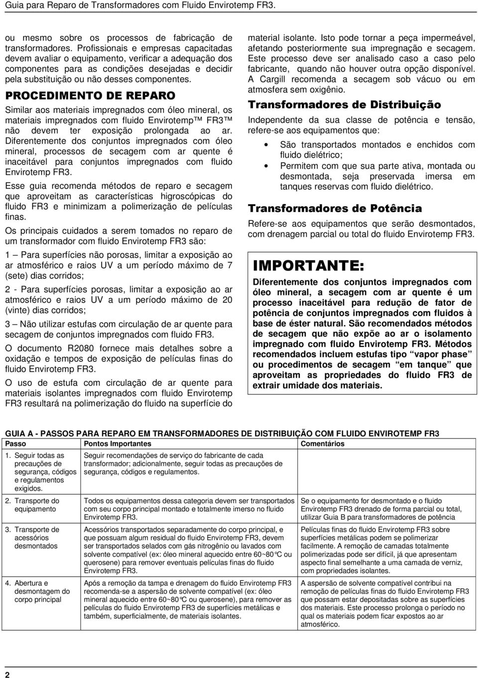 PROCEDIMENTO DE REPARO Similar aos materiais impregnados com óleo mineral, os materiais impregnados com fluido Envirotemp FR3 não devem ter exposição prolongada ao ar.