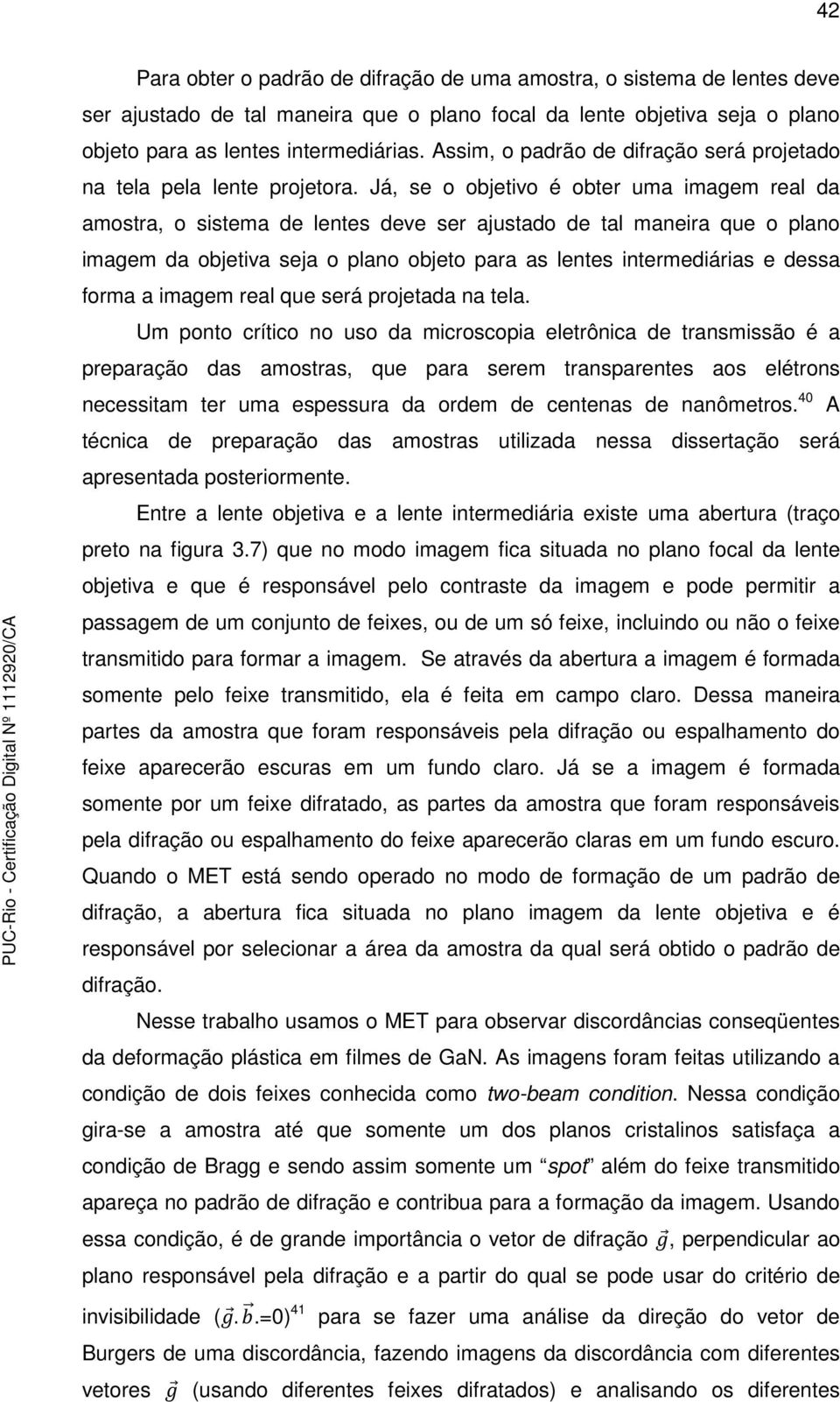 Já, se o objetivo é obter uma imagem real da amostra, o sistema de lentes deve ser ajustado de tal maneira que o plano imagem da objetiva seja o plano objeto para as lentes intermediárias e dessa