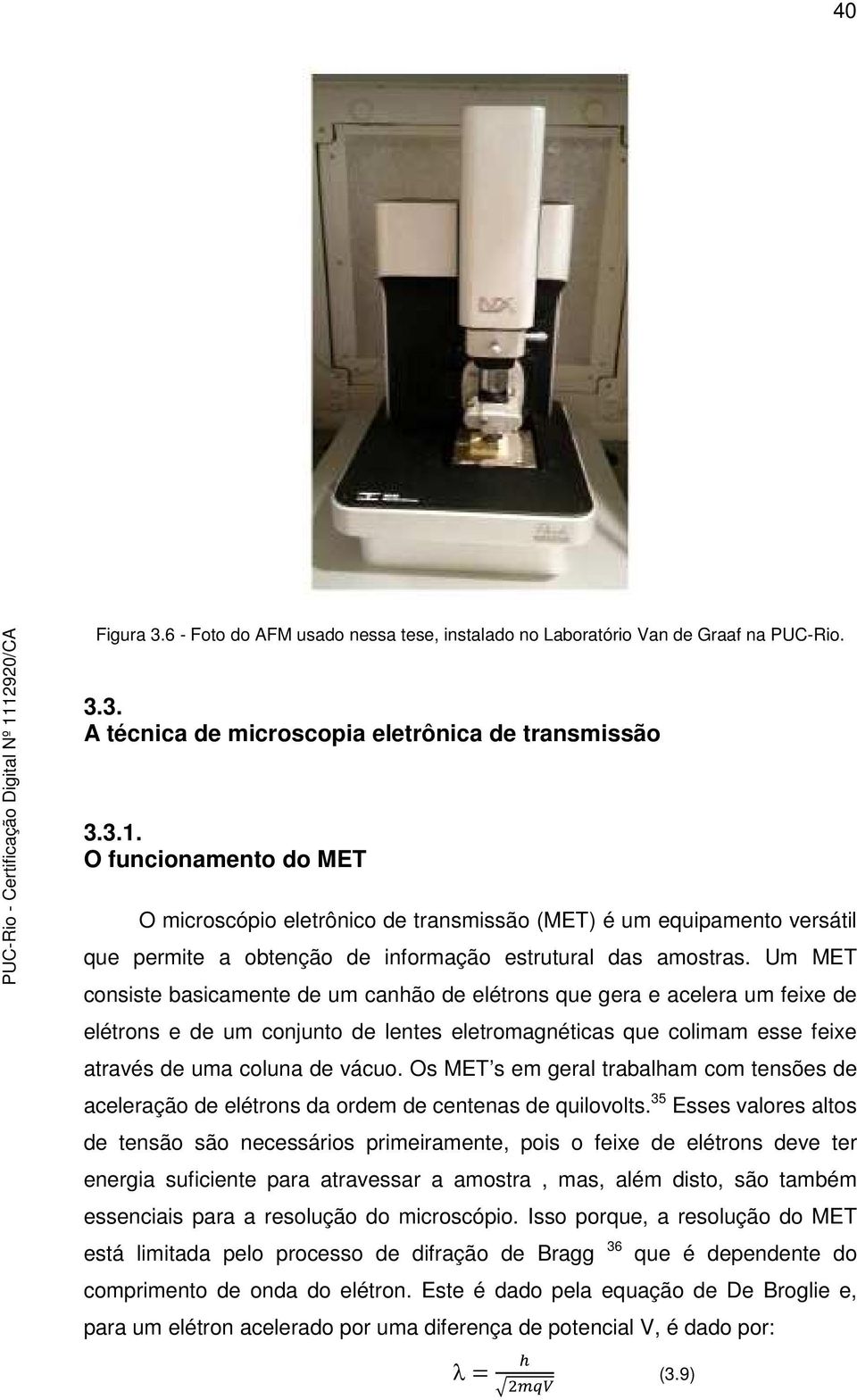 Um MET consiste basicamente de um canhão de elétrons que gera e acelera um feixe de elétrons e de um conjunto de lentes eletromagnéticas que colimam esse feixe através de uma coluna de vácuo.