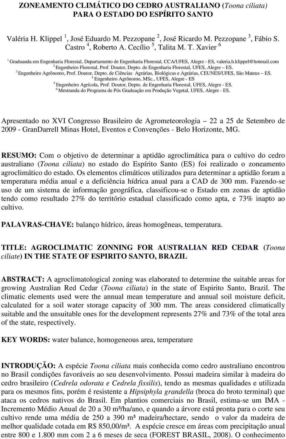 Doutor, Depto. de Engenharia Florestal, UFES, Alegre ES. 3 Engenheiro Agrônomo, Prof. Doutor, Depto. de Ciências Agrárias, Biológicas e Agrárias, CEUNES/UFES, São Mateus ES.