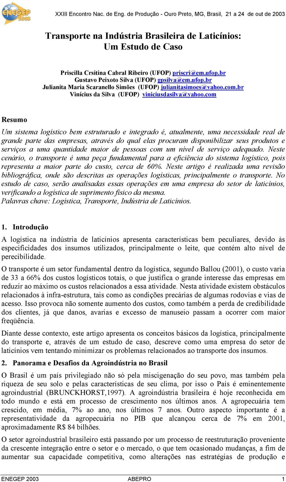 com Resumo Um sistema logístico bem estruturado e integrado é, atualmente, uma necessidade real de grande parte das empresas, através do qual elas procuram disponibilizar seus produtos e serviços a