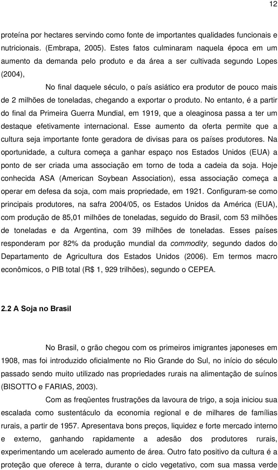 milhões de toneladas, chegando a exportar o produto. No entanto, é a partir do final da Primeira Guerra Mundial, em 1919, que a oleaginosa passa a ter um destaque efetivamente internacional.