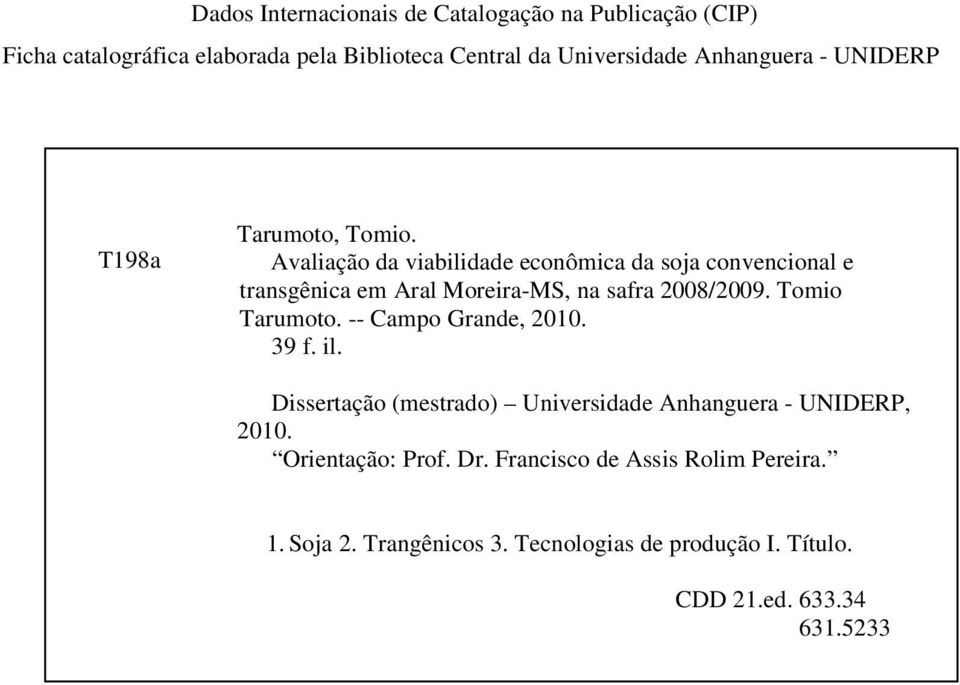 Avaliação da viabilidade econômica da soja convencional e transgênica em Aral Moreira-MS, na safra 2008/2009. Tomio Tarumoto.