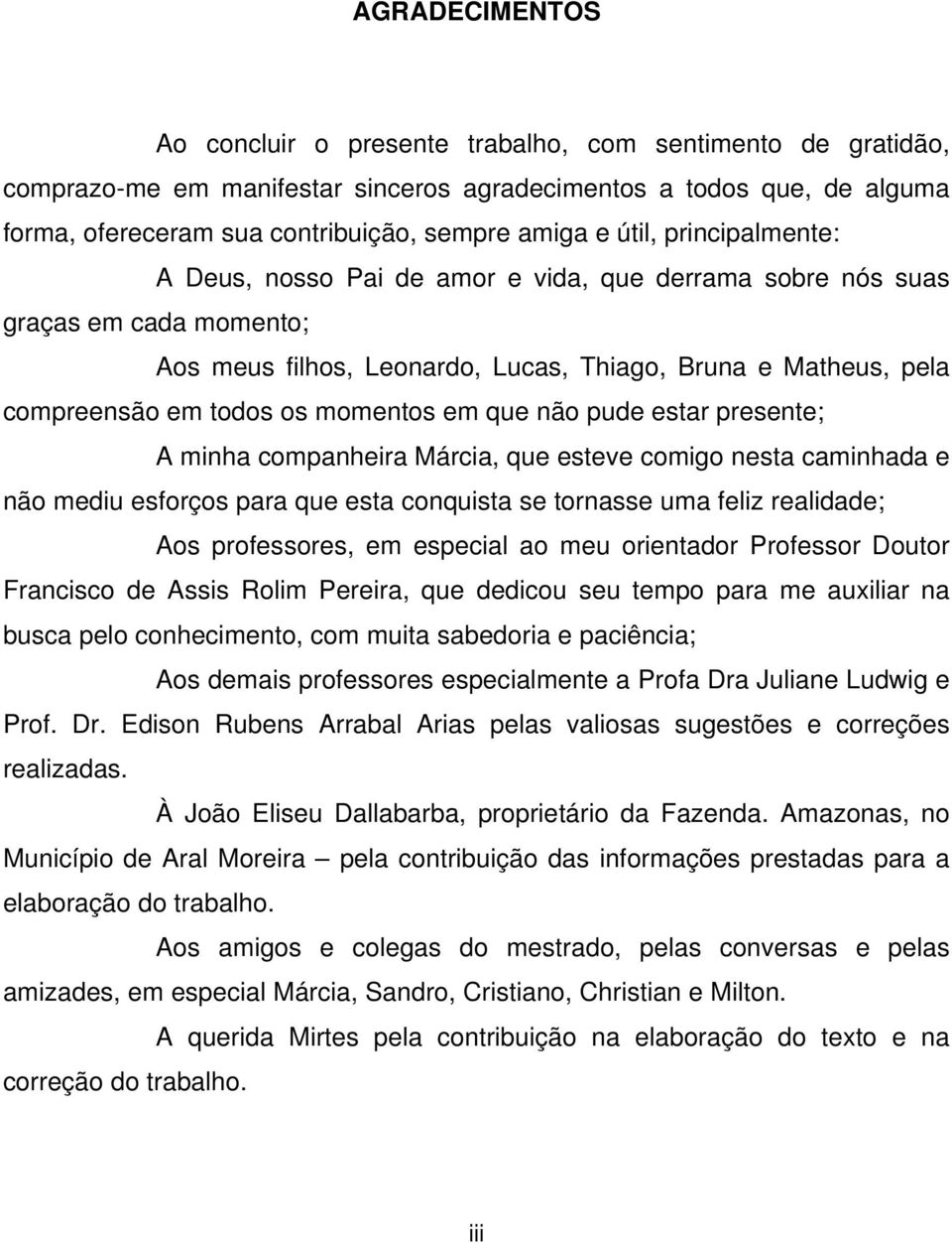 momentos em que não pude estar presente; A minha companheira Márcia, que esteve comigo nesta caminhada e não mediu esforços para que esta conquista se tornasse uma feliz realidade; Aos professores,