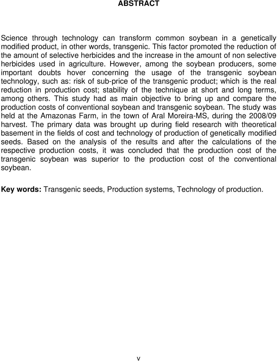 However, among the soybean producers, some important doubts hover concerning the usage of the transgenic soybean technology, such as: risk of sub-price of the transgenic product; which is the real