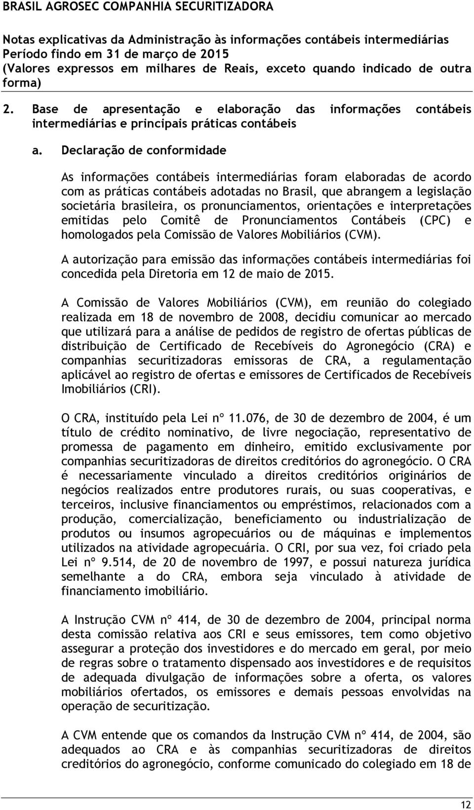 pronunciamentos, orientações e interpretações emitidas pelo Comitê de Pronunciamentos Contábeis (CPC) e homologados pela Comissão de Valores Mobiliários (CVM).