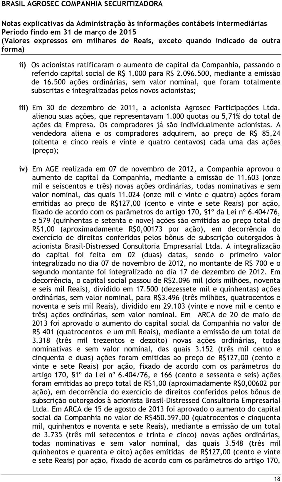 alienou suas ações, que representavam 1.000 quotas ou 5,71% do total de ações da Empresa. Os compradores já são individualmente acionistas.