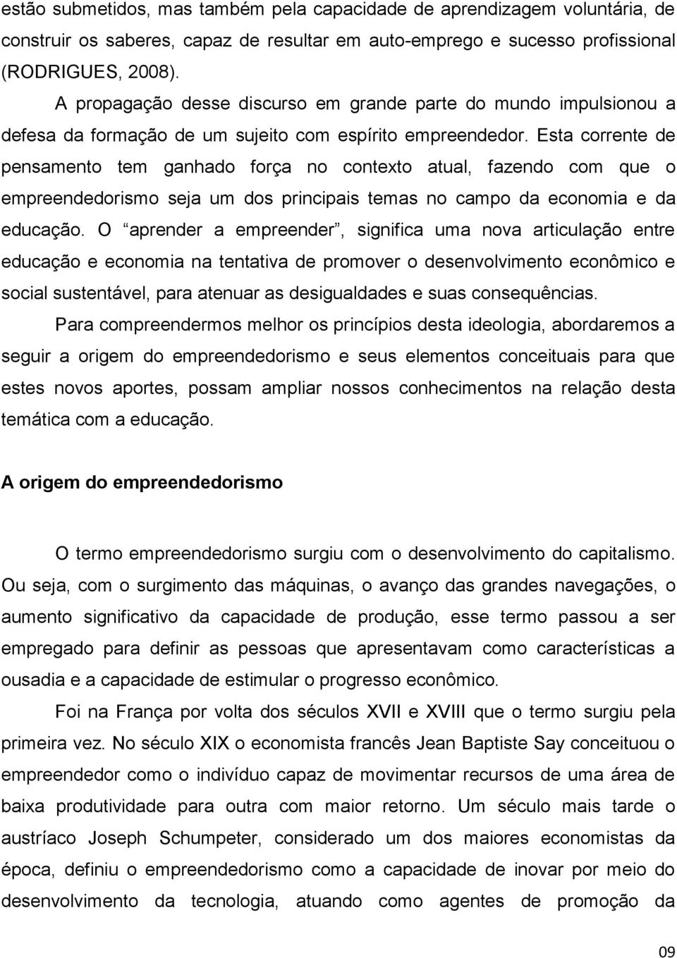 Esta corrente de pensamento tem ganhado força no contexto atual, fazendo com que o empreendedorismo seja um dos principais temas no campo da economia e da educação.