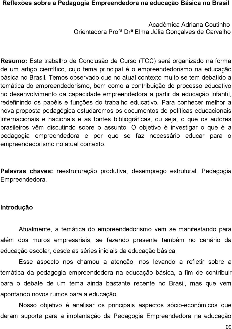 Temos observado que no atual contexto muito se tem debatido a temática do empreendedorismo, bem como a contribuição do processo educativo no desenvolvimento da capacidade empreendedora a partir da