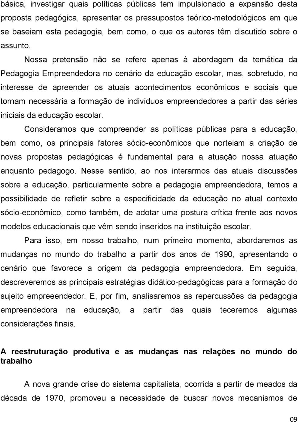 Nossa pretensão não se refere apenas à abordagem da temática da Pedagogia Empreendedora no cenário da educação escolar, mas, sobretudo, no interesse de apreender os atuais acontecimentos econômicos e