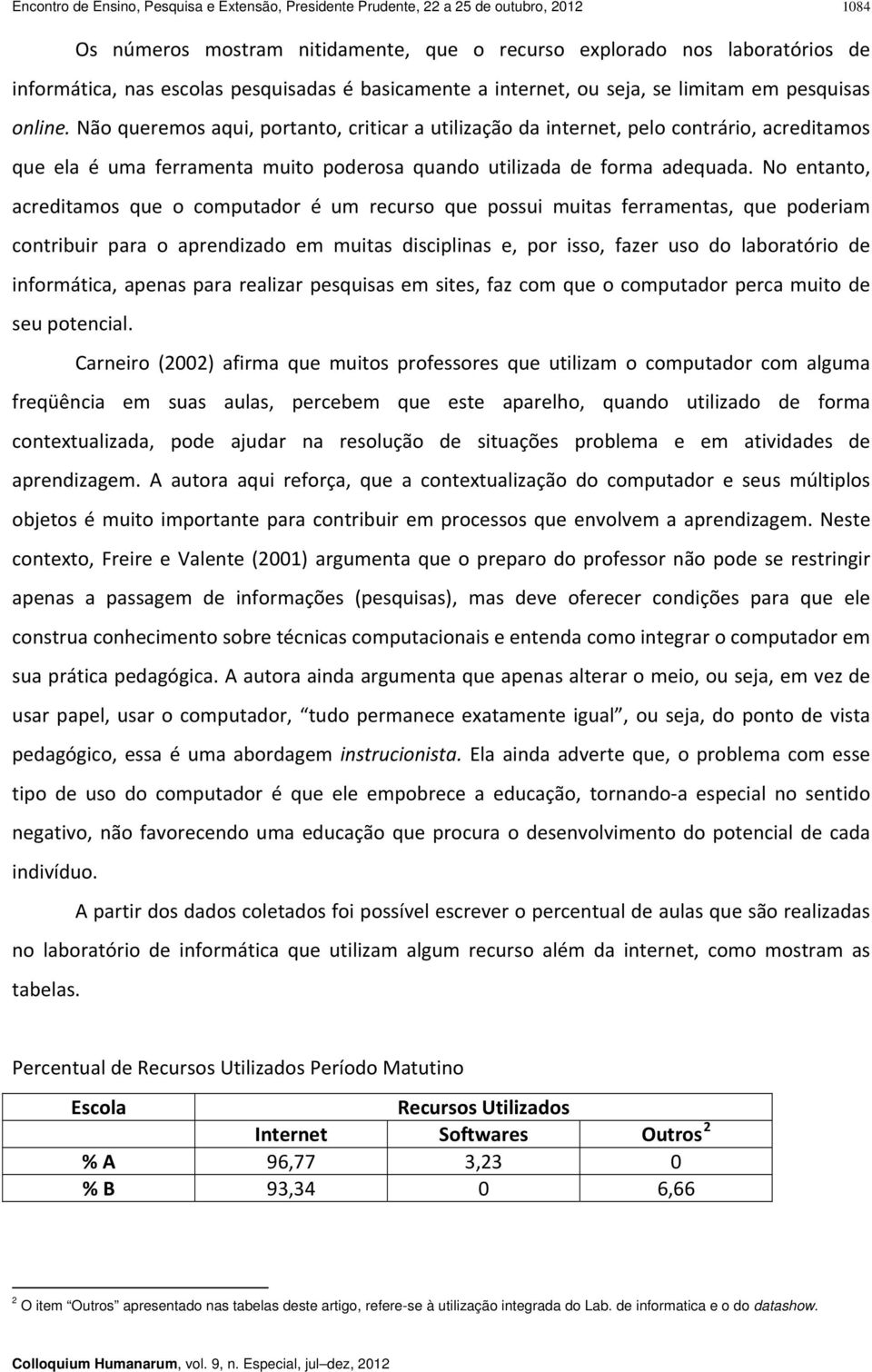 Não queremos aqui, portanto, criticar a utilização da internet, pelo contrário, acreditamos que ela é uma ferramenta muito poderosa quando utilizada de forma adequada.