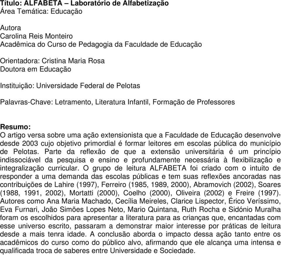 de Educação desenvolve desde 2003 cujo objetivo primordial é formar leitores em escolas pública do município de Pelotas.