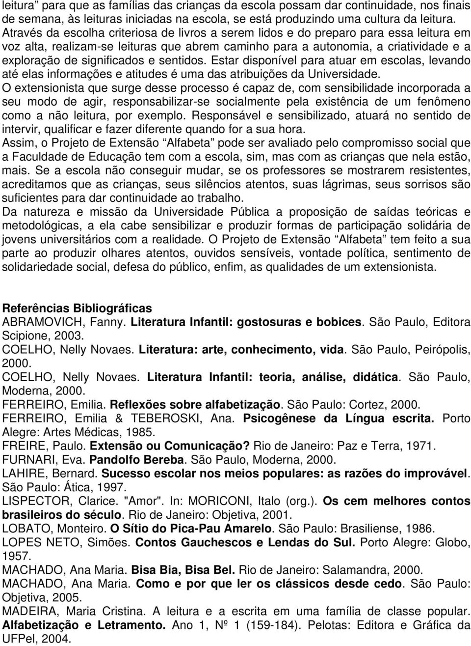 significados e sentidos. Estar disponível para atuar em escolas, levando até elas informações e atitudes é uma das atribuições da Universidade.