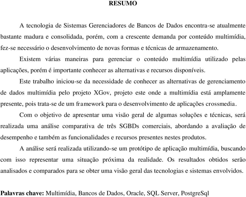 Existem várias maneiras para gerenciar o conteúdo multimídia utilizado pelas aplicações, porém é importante conhecer as alternativas e recursos disponíveis.